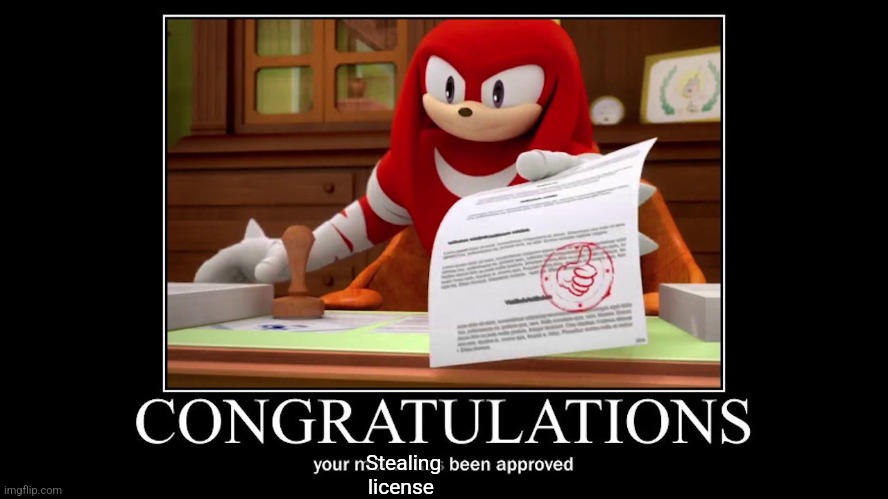 Meme approved Knuckles | Stealing license | image tagged in meme approved knuckles | made w/ Imgflip meme maker