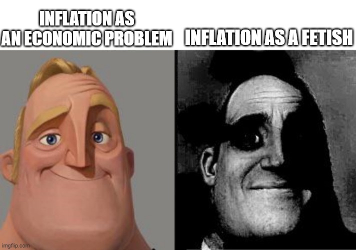 I'm not the kind of person to kink shame, but this and many more fetishes shouldn't have been made in the first place | INFLATION AS AN ECONOMIC PROBLEM; INFLATION AS A FETISH | image tagged in traumatized mr incredible,memes | made w/ Imgflip meme maker