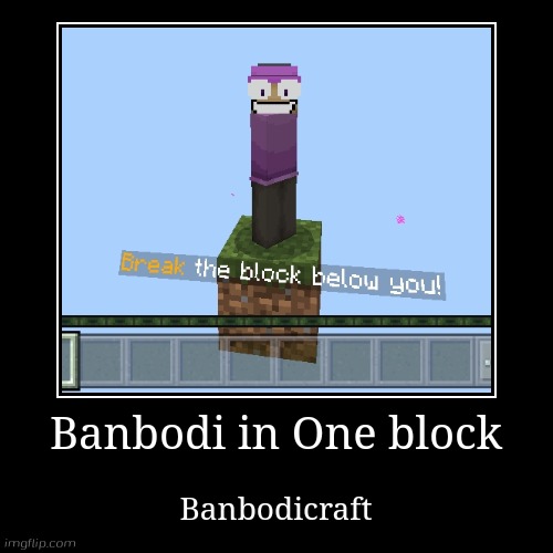 Banbodi in one block | Banbodi in One block | Banbodicraft | image tagged in funny,demotivationals,minecraft,one block,banbodi,vs banbodi | made w/ Imgflip demotivational maker
