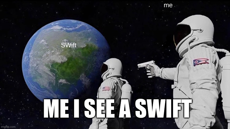 Always Has Been | me; SWift; ME I SEE A SWIFT | image tagged in memes,always has been,taylor swift,is,trash | made w/ Imgflip meme maker