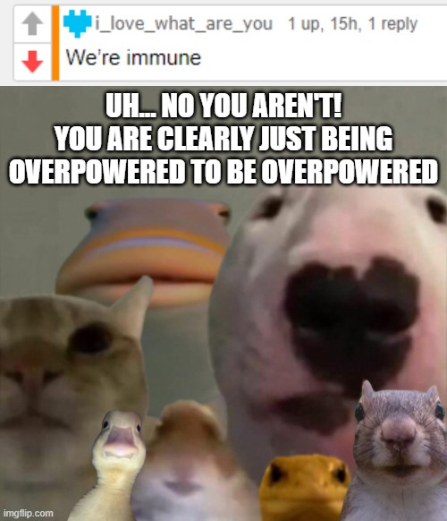 UH... NO YOU AREN'T! YOU ARE CLEARLY JUST BEING OVERPOWERED TO BE OVERPOWERED | image tagged in the council remastered | made w/ Imgflip meme maker