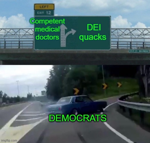 Pick wisely | Competent medical doctors; DEI quacks; DEMOCRATS | image tagged in memes,left exit 12 off ramp,democrats | made w/ Imgflip meme maker