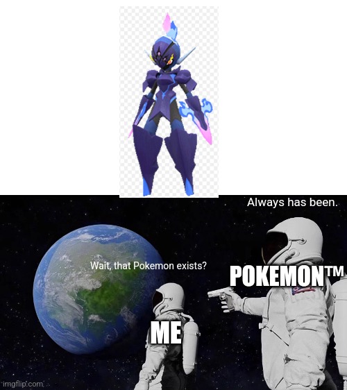 Who's That Pokémon? | Always has been. POKEMON™; Wait, that Pokemon exists? ME | image tagged in memes,always has been,who is that pokemon,pokemon | made w/ Imgflip meme maker