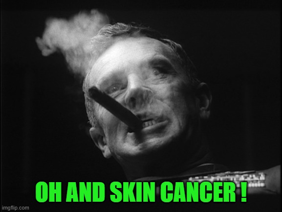 General Ripper (Dr. Strangelove) | OH AND SKIN CANCER ! | image tagged in general ripper dr strangelove | made w/ Imgflip meme maker
