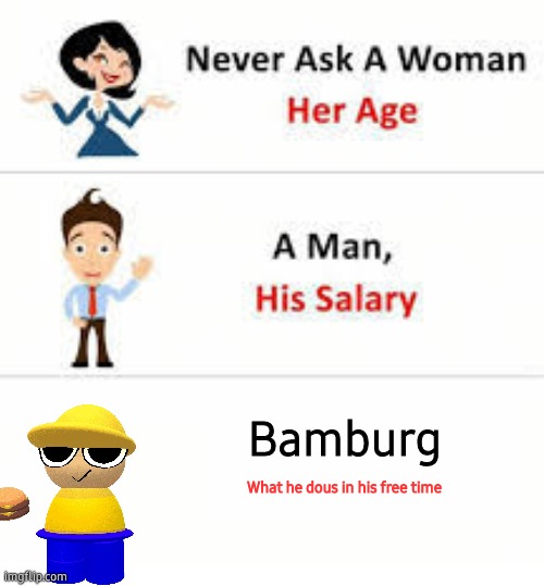 bamburg png | Bamburg; What he dous in his free time | image tagged in never ask a woman her age | made w/ Imgflip meme maker