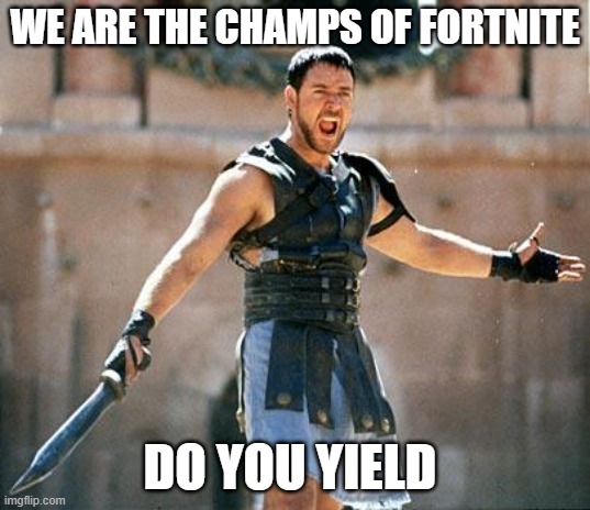 Gladiator  | WE ARE THE CHAMPS OF FORTNITE; DO YOU YIELD | image tagged in gladiator | made w/ Imgflip meme maker