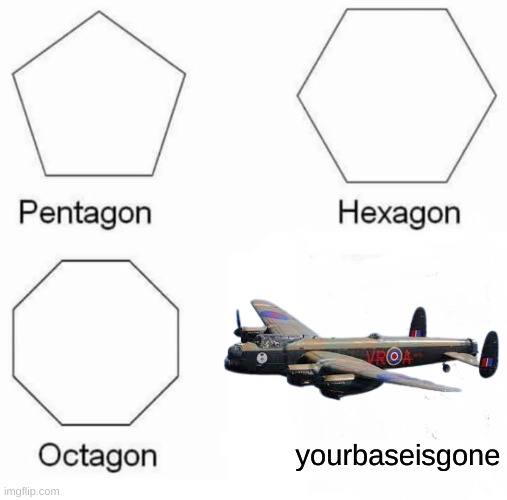 Daily War Thunder Meme | yourbaseisgone | image tagged in memes,pentagon hexagon octagon | made w/ Imgflip meme maker