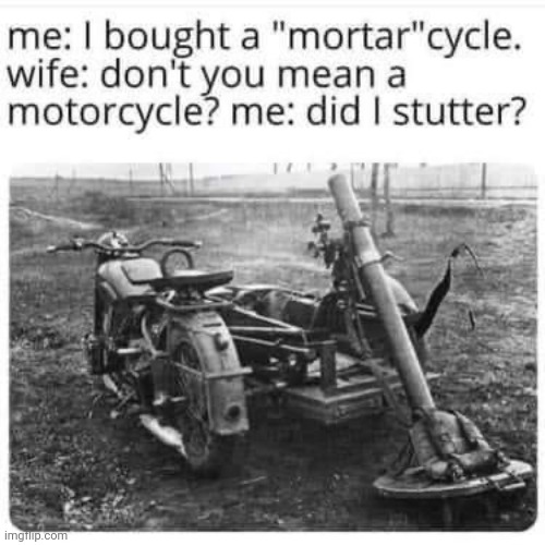 Mortar cycle | image tagged in mortar cycle | made w/ Imgflip meme maker