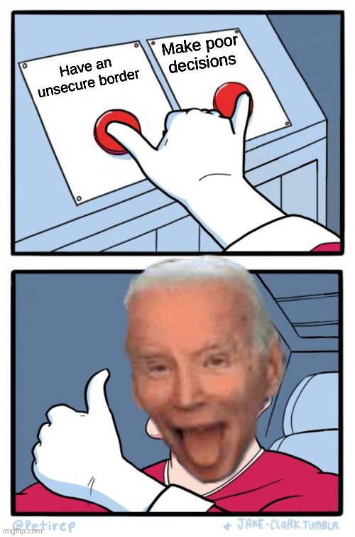 Congrats,Mr. Biden | Make poor decisions; Have an unsecure border | image tagged in both buttons pressed | made w/ Imgflip meme maker