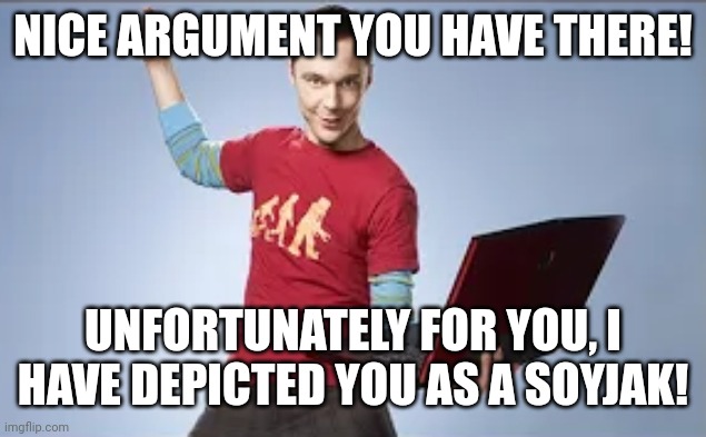 NICE ARGUMENT YOU HAVE THERE! UNFORTUNATELY FOR YOU, I HAVE DEPICTED YOU AS A SOYJAK! | image tagged in memes,nice,smug | made w/ Imgflip meme maker