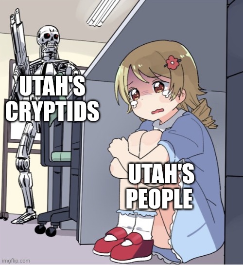 Utah | UTAH'S CRYPTIDS; UTAH'S PEOPLE | image tagged in anime girl hiding from terminator,cryptids,monsters,jpfan102504 | made w/ Imgflip meme maker