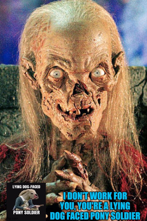 Joe "Cryptkeeper" Biden | I DON'T WORK FOR YOU, YOU'RE A LYING DOG FACED PONY SOLDIER | image tagged in joe cryptkeeper biden,memes,funny memes | made w/ Imgflip meme maker
