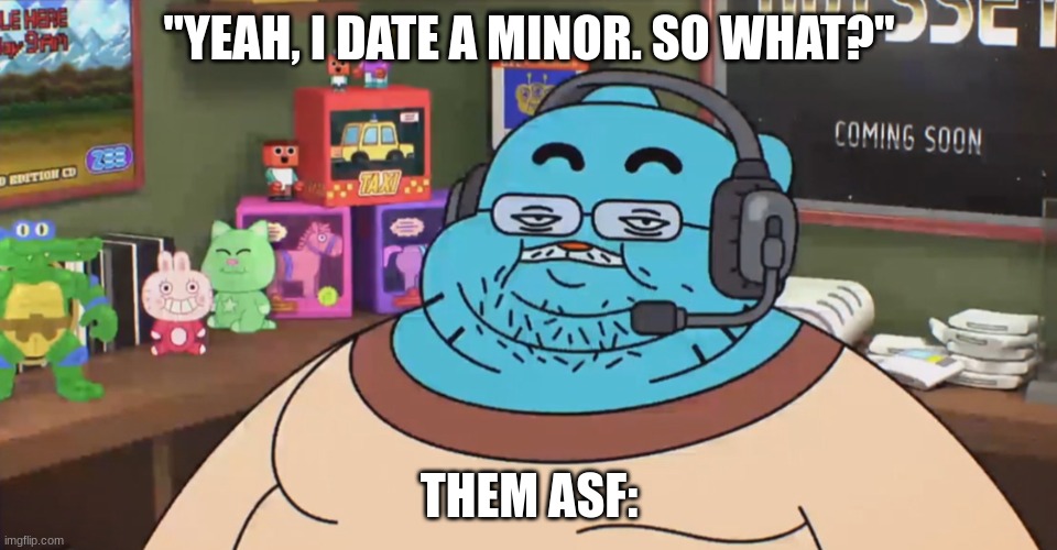 Pedos be like: | "YEAH, I DATE A MINOR. SO WHAT?"; THEM ASF: | image tagged in discord moderator,kids | made w/ Imgflip meme maker