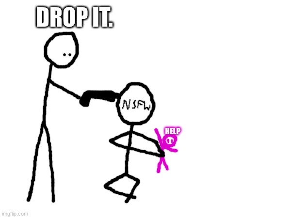 DROP IT. HELP | made w/ Imgflip meme maker