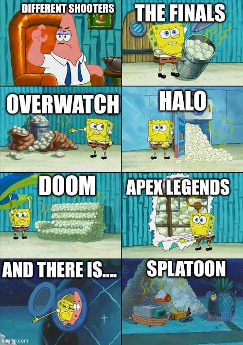 i hate all of these shooters | THE FINALS; DIFFERENT SHOOTERS; OVERWATCH; HALO; DOOM; APEX LEGENDS; AND THERE IS.... SPLATOON | image tagged in games,shooters,fortniteisbetter,funny,splattonsucks | made w/ Imgflip meme maker