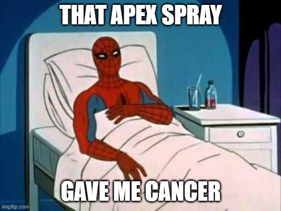 Spiderman Cancer | THAT APEX SPRAY; GAVE ME CANCER | image tagged in spiderman cancer | made w/ Imgflip meme maker