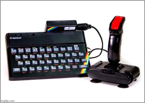 My First Computer .. What Happy Memories ! | image tagged in computers,sinclair zx spectrum,happy memories | made w/ Imgflip meme maker