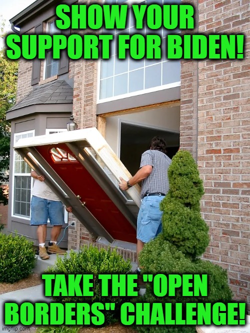 The Tide Pod Challenge has Grown Up | SHOW YOUR SUPPORT FOR BIDEN! TAKE THE "OPEN BORDERS" CHALLENGE! | image tagged in open borders,biden | made w/ Imgflip meme maker