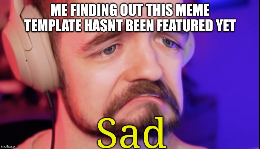 Title | ME FINDING OUT THIS MEME TEMPLATE HASNT BEEN FEATURED YET | image tagged in sad jacksepticeye | made w/ Imgflip meme maker