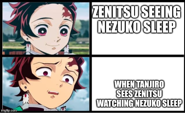 me be like... | ZENITSU SEEING NEZUKO SLEEP; WHEN TANJIRO SEES ZENITSU WATCHING NEZUKO SLEEP | image tagged in tanjiro approval,no sir | made w/ Imgflip meme maker