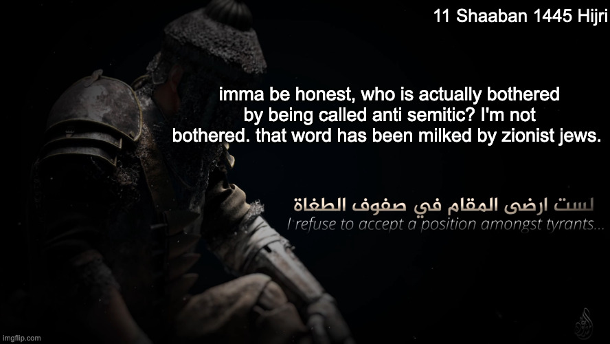 MujahidLuigi announcement template | 11 Shaaban 1445 Hijri; imma be honest, who is actually bothered by being called anti semitic? I'm not bothered. that word has been milked by zionist jews. | image tagged in mujahidluigi announcement template | made w/ Imgflip meme maker