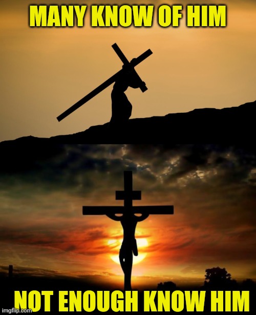 MANY KNOW OF HIM; NOT ENOUGH KNOW HIM | image tagged in jesus crossfit,jesus on the cross | made w/ Imgflip meme maker