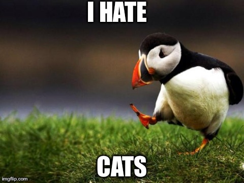 Unpopular Opinion Puffin Meme | I HATE  CATS | image tagged in memes,unpopular opinion puffin | made w/ Imgflip meme maker