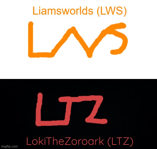 I came up with my new signature! (OUR new signatures -Loki) | Liamsworlds (LWS); LokiTheZoroark (LTZ) | image tagged in black background | made w/ Imgflip meme maker