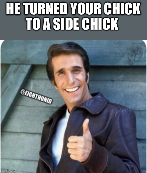 chicks | HE TURNED YOUR CHICK
TO A SIDE CHICK | image tagged in chicks | made w/ Imgflip meme maker