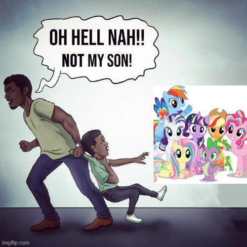 Oh hell nah not my son | image tagged in oh hell nah not my son | made w/ Imgflip meme maker