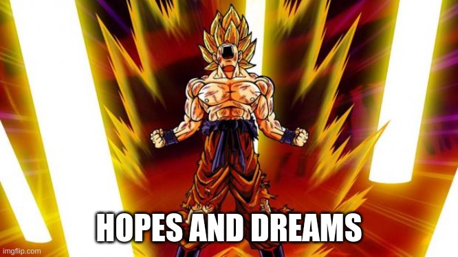 Super Saiyan | HOPES AND DREAMS | image tagged in super saiyan | made w/ Imgflip meme maker