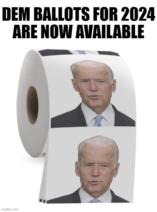 I bet these would still count | DEM BALLOTS FOR 2024
ARE NOW AVAILABLE | image tagged in election,2024,biden,maga,election fraud,trump | made w/ Imgflip meme maker