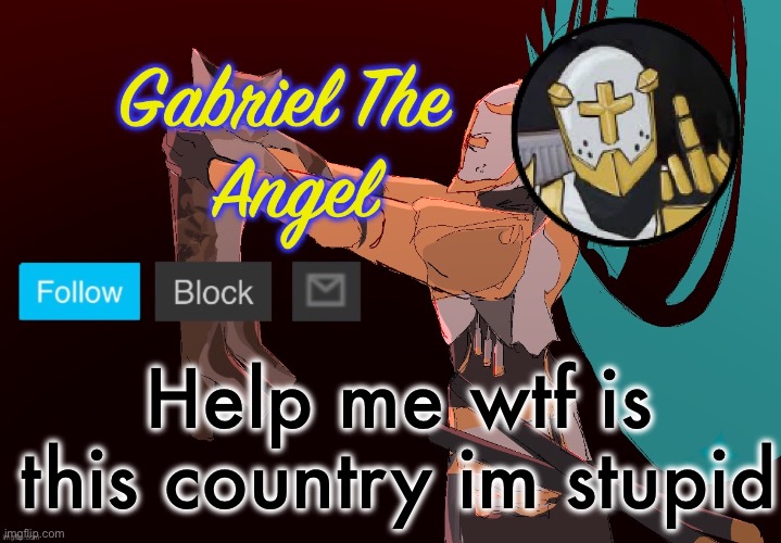 gabriel is hot I think | Help me wtf is this country im stupid | image tagged in gabriel temp | made w/ Imgflip meme maker