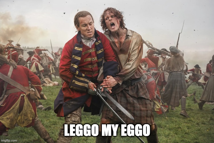 LEGGO MY EGGO | image tagged in outlander | made w/ Imgflip meme maker