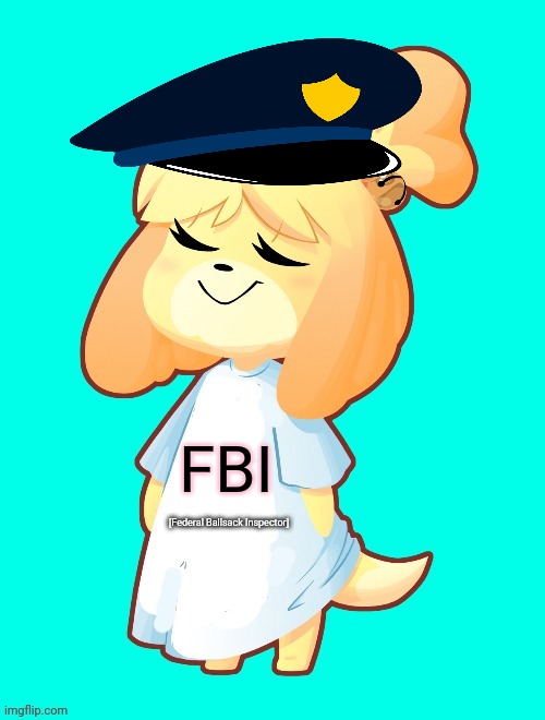 Isabelle Shirt | FBI; [Federal Ballsack Inspector] | image tagged in isabelle shirt,stop it get some help,fbi,why is the fbi here,isabelle | made w/ Imgflip meme maker