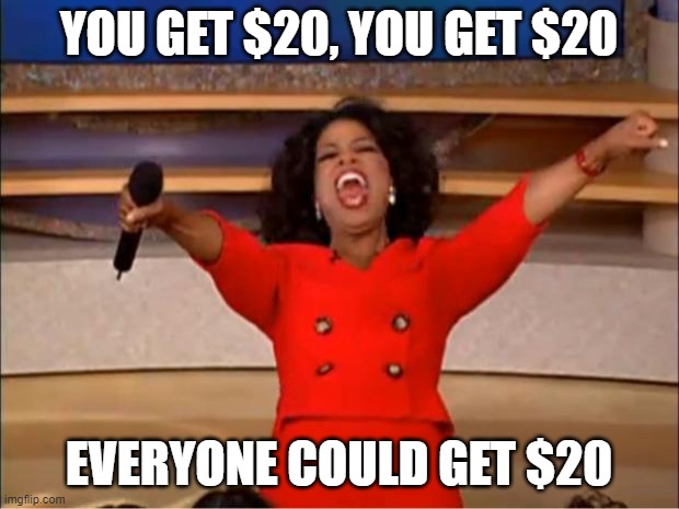 Oprah You Get A | YOU GET $20, YOU GET $20; EVERYONE COULD GET $20 | image tagged in memes,oprah you get a | made w/ Imgflip meme maker
