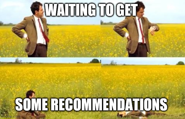 Waiting | WAITING TO GET; SOME RECOMMENDATIONS | image tagged in waiting mr bean,funny memes | made w/ Imgflip meme maker