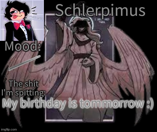 Schlerpimus Announcement Temp | My birthday is tommorrow :) | image tagged in schlerpimus announcement temp | made w/ Imgflip meme maker