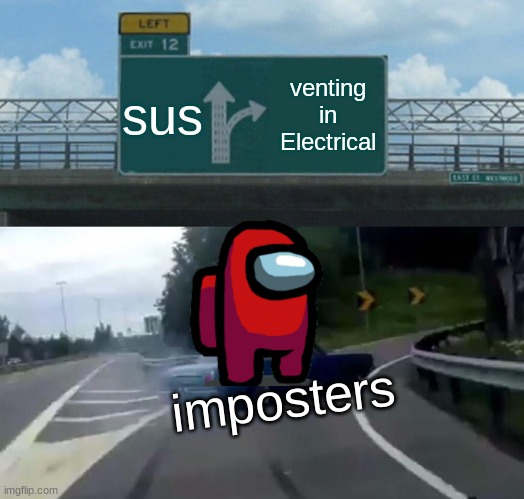 Left Exit 12 Off Ramp | sus; venting in Electrical; imposters | image tagged in memes,left exit 12 off ramp | made w/ Imgflip meme maker