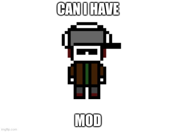 pretty pls | CAN I HAVE; MOD | image tagged in pretty pls | made w/ Imgflip meme maker