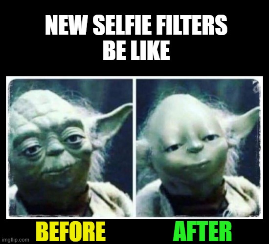 We all know who you are, and it's pathetic | NEW SELFIE FILTERS
BE LIKE; AFTER; BEFORE | image tagged in selfies,selfie fail,filters,vanity,get real,smartphones | made w/ Imgflip meme maker