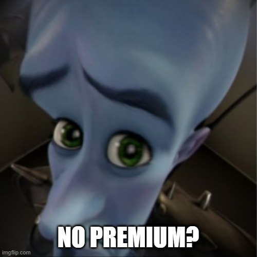 Megamind peeking | NO PREMIUM? | image tagged in megamind peeking | made w/ Imgflip meme maker