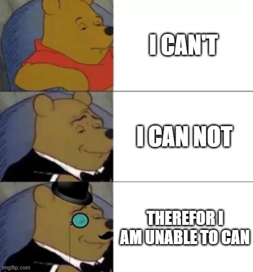 Fancy pooh | I CAN'T I CAN NOT THEREFOR I AM UNABLE TO CAN | image tagged in fancy pooh | made w/ Imgflip meme maker