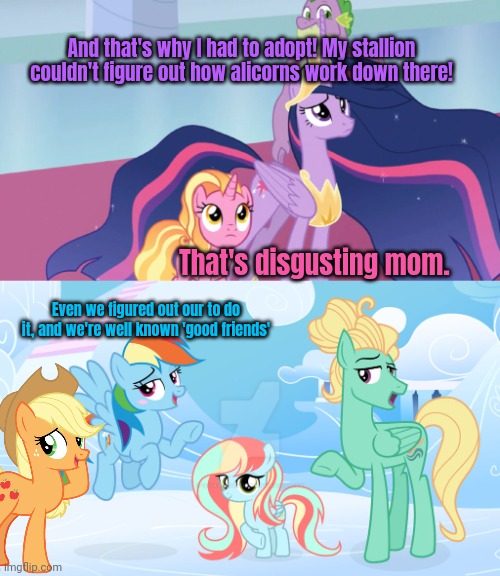 And that's why I had to adopt! My stallion couldn't figure out how alicorns work down there! That's disgusting mom. Even we figured out our  | made w/ Imgflip meme maker