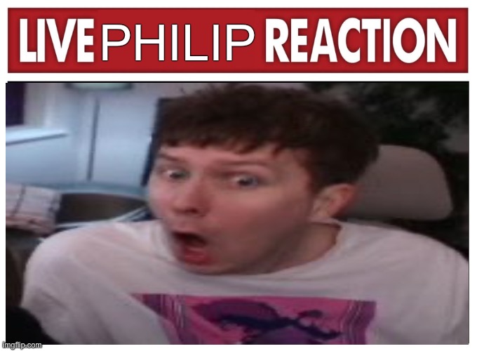 Live Philip reaction | PHILIP | image tagged in live reaction | made w/ Imgflip meme maker
