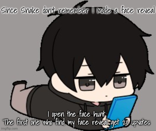 SSFR: note fr it's easy | Since Snake don't remember I made a face reveal; I open the face hunt 
The first one who find my face reveal get 20 upvotes | image tagged in shadow bored | made w/ Imgflip meme maker