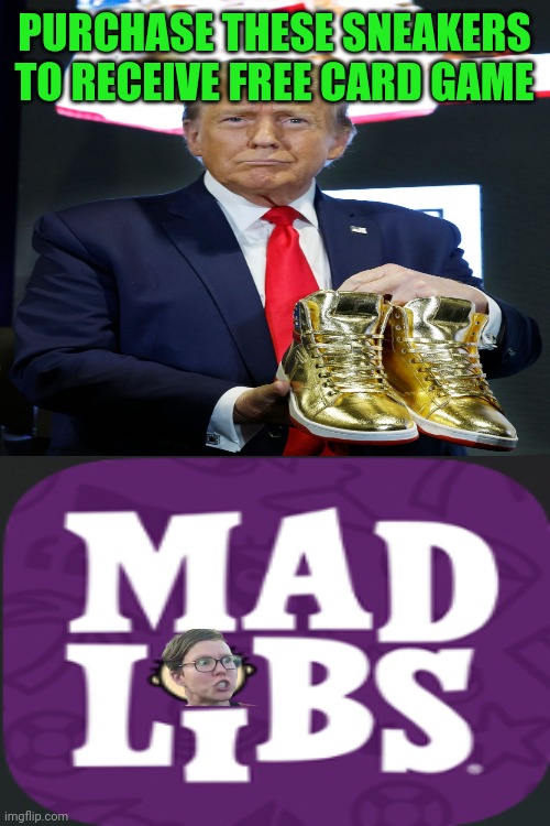 Trump Sneakers | PURCHASE THESE SNEAKERS TO RECEIVE FREE CARD GAME | image tagged in trump,sneakers,triggered | made w/ Imgflip meme maker