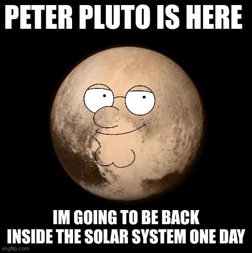 Space scientists  say that pluto is not a planet because it has not cleaned up the trash around its orbit. | PETER PLUTO IS HERE; IM GOING TO BE BACK INSIDE THE SOLAR SYSTEM ONE DAY | image tagged in pluto feels lonely,space,pluto,science,funny memes,dwarf | made w/ Imgflip meme maker