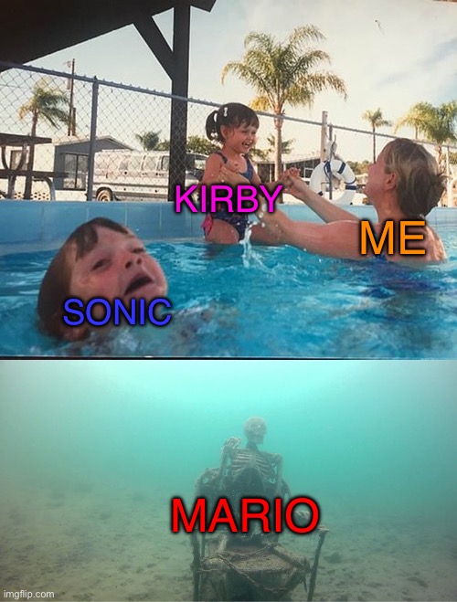 Mother Ignoring Kid Drowning In A Pool | KIRBY; ME; SONIC; MARIO | image tagged in mother ignoring kid drowning in a pool | made w/ Imgflip meme maker