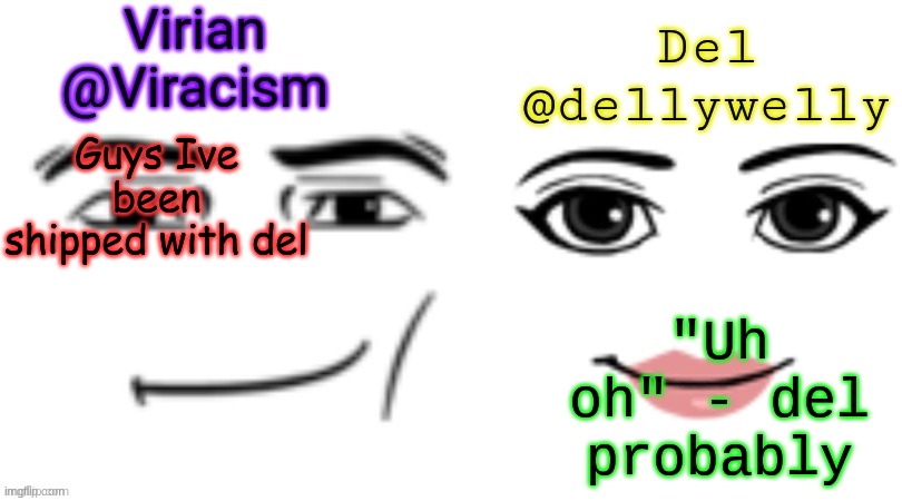 I accepted >:] | Guys Ive been shipped with del; "Uh oh" - del probably | image tagged in virian and del shared announcement temp | made w/ Imgflip meme maker